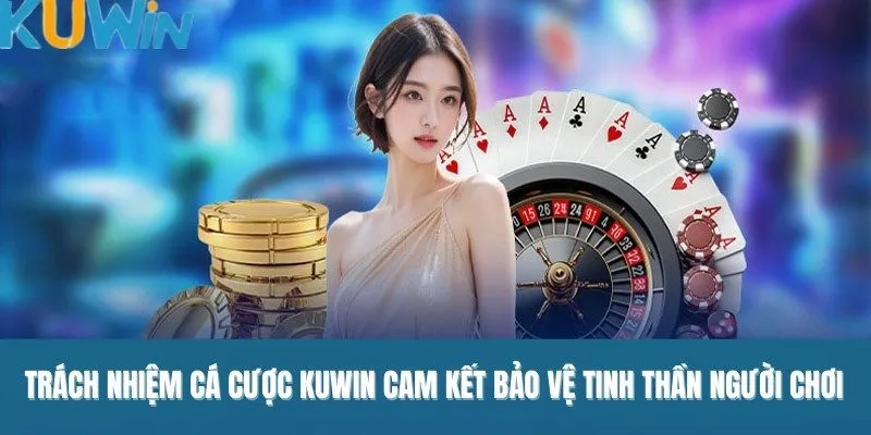 Trách nhiệm cá cược Kuwin cam kết bảo vệ tinh thần người chơi